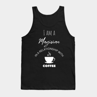 I am a Magician in a relationship with Coffee Tank Top